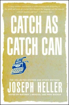 Catch as Catch Can: The Collected Stories and Other Writings by Joseph Heller