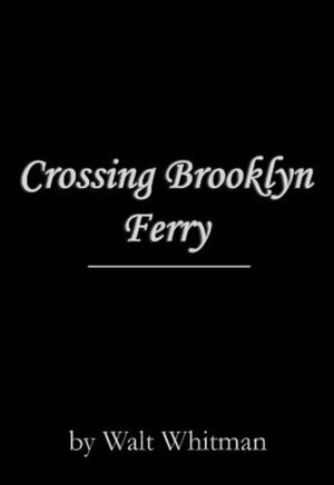 Crossing Brooklyn Ferry by Walt Whitman