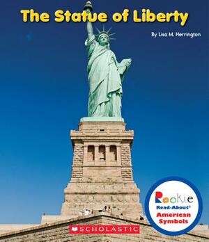The Statue of Liberty (Rookie Read-About American Symbols) by Lisa M. Herrington