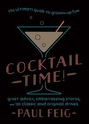 Cocktail Time!: The Ultimate Guide to Grown-Up Fun by Paul Feig