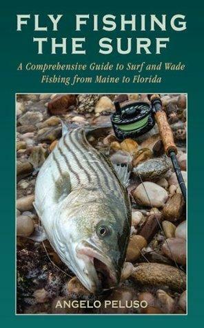 Fly Fishing the Surf: A Comprehensive Guide to Surf and Wade Fishing from Maine to Florida by Angelo Peluso