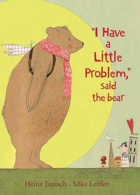 I Have a Little Problem, Said the Bear by Heinz Janisch