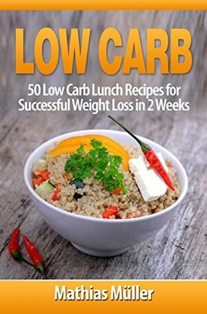 Low Carb Recipes: 50 Low Carb Lunch Recipes for Successful Weight Loss in 2 Weeks by Mathias Müller