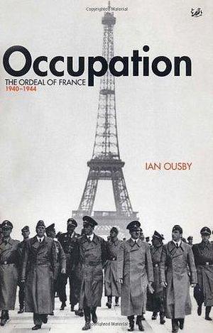 Occupation : The Ordeal of France, 1940-44 by Ian Ousby, Ian Ousby