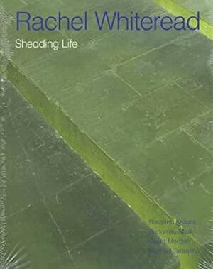 Rachel Whiteread: Shedding Life by Rachel Whiteread, Rosalind E. Krauss