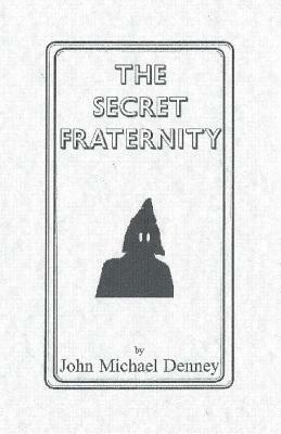 The Secret Fraternity by John Michael Denney