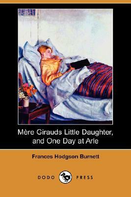 Mere Girauds Little Daughter, and One Day at Arle by Frances Hodgson Burnett