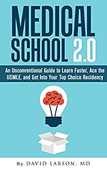 Medical School 2.0: An Unconventional Guide to Learn Faster, Ace the USMLE, and Get into Your Top Choice Residency by David Larson