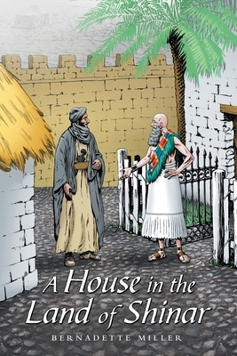 A House in the Land of Shinar by Bernadette Miller