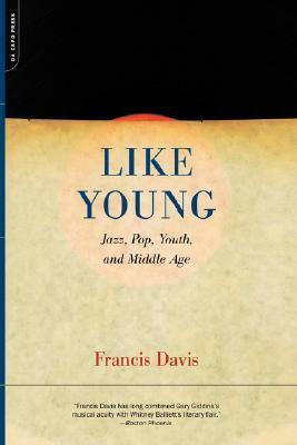 Like Young: Jazz, Pop, Youth And Middle Age by Francis Davis