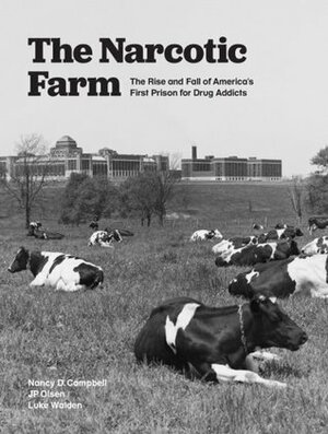 The Narcotic Farm: The Rise and Fall of America's First Prison for Drug Addicts by J.P. Olsen, Nancy D. Campbell, Luke Walden