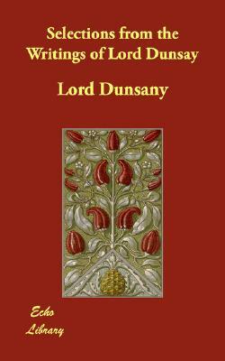 Selections from the Writings of Lord Dunsay by Lord Dunsany