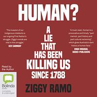 Human?: A lie that has been killing us since 1788 by Ziggy Ramo