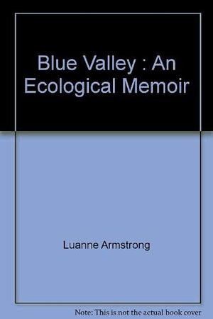 Blue Valley: An Ecological Memoir by Luanne Armstrong