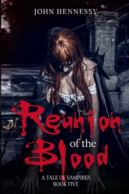 Reunion of the Blood: A Tale of Vampires - Book 5 by John Hennessy
