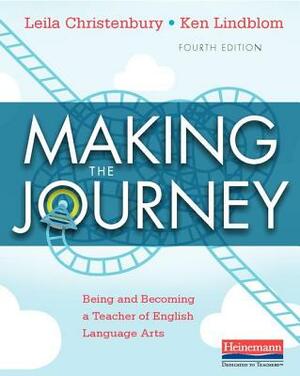 Making the Journey, Fourth Edition: Being and Becoming a Teacher of English Language Arts by Leila Christenbury, Ken Lindblom