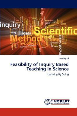 Feasibility of Inquiry Based Teaching in Science by Iqbal Javed, Javed Iqbal