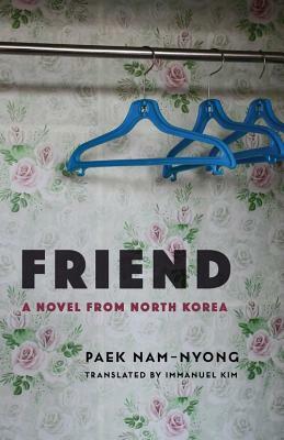 Friend: A Novel from North Korea by Paek Nam-Nyong