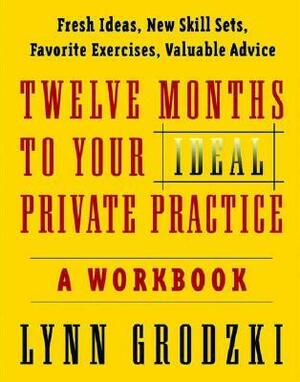 Twelve Months To Your Ideal Private Practice: A Workbook by Lynn Grodzki