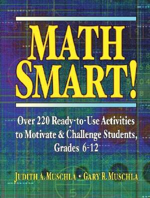 Math Smart!: Over 220 Ready-To-Use Activities to Motivate & Challenge Students, Grades 6-12 by Judith A. Muschla, Gary Robert Muschla