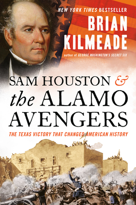 Sam Houston and the Alamo Avengers: The Texas Victory That Changed American History by Brian Kilmeade