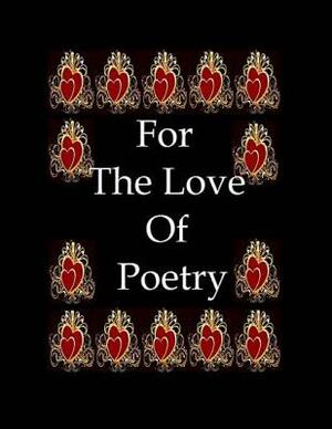 For The Love Of Poetry by Joseph D. Whelan, Shelley W. Williams, Michele Hildahl Hildahl