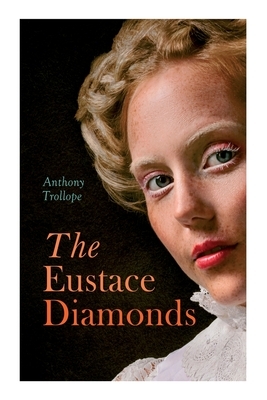 The Eustace Diamonds: Victorian Romance Novel by Anthony Trollope