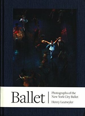 Henry Leutwyler: Ballet: Photographs of the New York City Ballet by Peter Martins, Henry Leutwyler