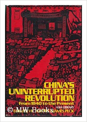 China's Uninterrupted Revolution: From 1840 to the Present by James Peck, Victor Nee