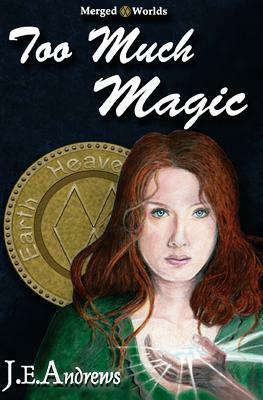 Too Much Magic: The Merged Worlds by J. E. Andrews