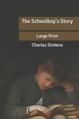 The Schoolboy's Story: Large Print by Charles Dickens