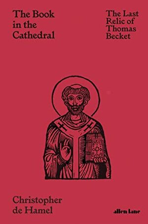 The Book in the Cathedral: The Last Relic of Thomas Becket by Christopher de Hamel