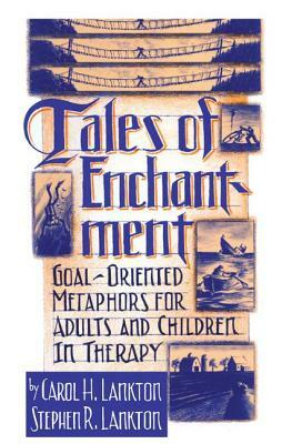 Tales Of Enchantment: Goal-Oriented Metaphors For Adults And Children In Therapy by Stephan R. Lankton, Carol H. Lankton