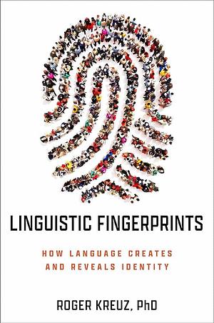 Linguistic Fingerprints: How Language Creates and Reveals Identity by Roger Kreuz