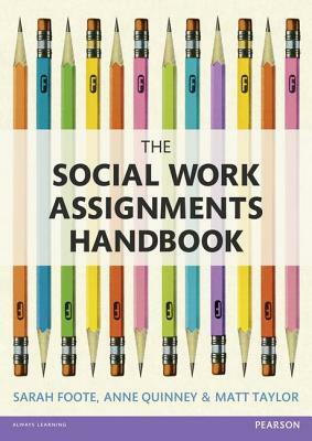 The Social Work Assignments Handbook: A Practical Guide for Students by Matt Taylor, Sarah Foote, Anne Quinney