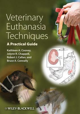 Veterinary Euthanasia Techniques: A Practical Guide by Kathleen A. Cooney, Robert J. Callan, Jolynn R. Chappell