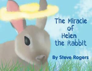 The Miracle of Helen the Rabbit by Steve Rogers