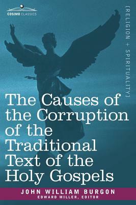 The Causes of the Corruption of the Traditional Text of the Holy Gospels by John William Burgon