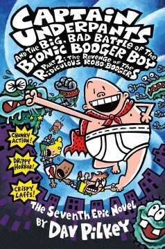 Captain Underpants and the Big, Bad Battle of the Bionic Booger Boy Part 2: The Revenge of the Ridiculous Robo-Boogers: The Adventures Of Bionic Booger Boy: Night Of The Nasty Nostril Nuggets Part 2 by Dav Pilkey