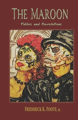 The Maroon: Fables and Revelations by Frederick K. Foote