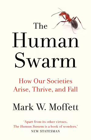 The Human Swarm: How Our Societies Arise, Thrive, And Fall by Mark W. Moffett