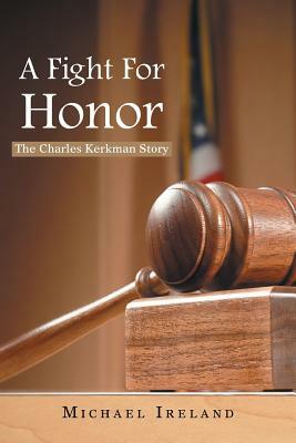 A Fight for Honor: The Charles Kerkman Story by Michael Ireland, Ireland