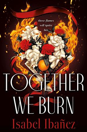 Together We Burn by Isabel Ibañez