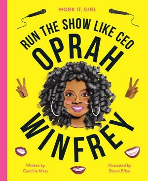 Work It, Girl: Oprah Winfrey: Run the Show Like CEO by Caroline Moss