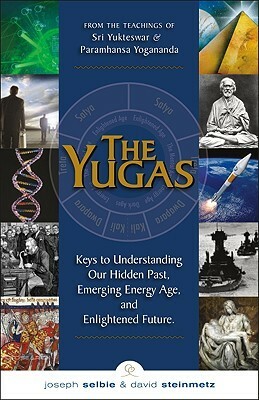 The Yugas: Keys to Understanding Our Hidden Past, Emerging Present and Future Enlightenment by Joseph Selbie