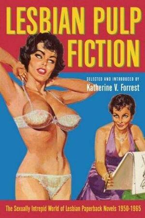 Lesbian Pulp Fiction: The Sexually Intrepid World of Lesbian Paperback Novels 1950-1965 by Katherine V. Forrest