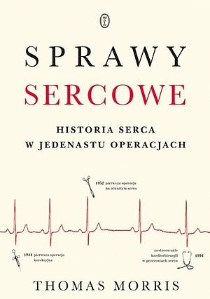 Sprawy sercowe. Historia serca w jedenastu operacjach by Thomas Morris