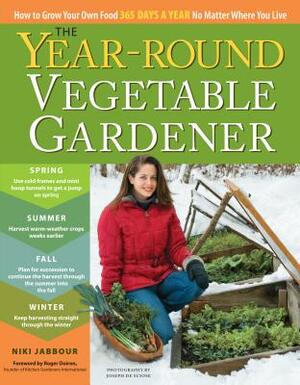 The Year-Round Vegetable Gardener: How to Grow Your Own Food 365 Days a Year, No Matter Where You Live by Niki Jabbour