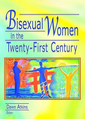 Bisexual Women in the Twenty-First Century by Dawn Atkins