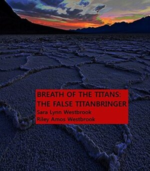 The False Titanbringer: Complete Trilogy by Riley Amos Westbrook, Sara Lynn Westbrook